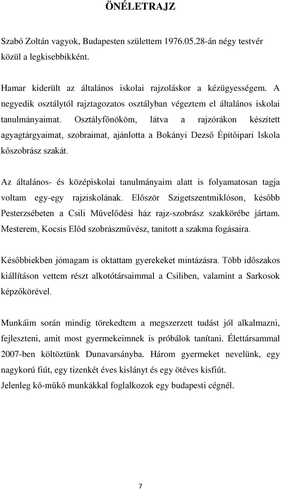 Osztályfőnököm, látva a rajzórákon készített agyagtárgyaimat, szobraimat, ajánlotta a Bokányi Dezső Építőipari Iskola kőszobrász szakát.