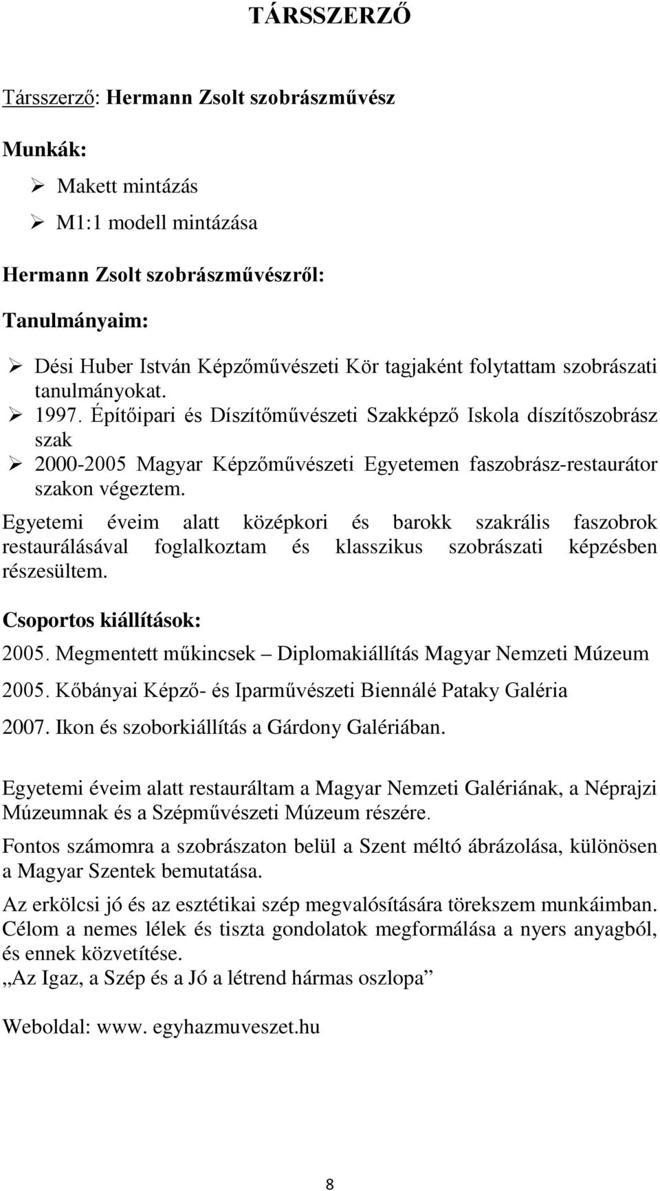 Egyetemi éveim alatt középkori és barokk szakrális faszobrok restaurálásával foglalkoztam és klasszikus szobrászati képzésben részesültem. Csoportos kiállítások: 2005.