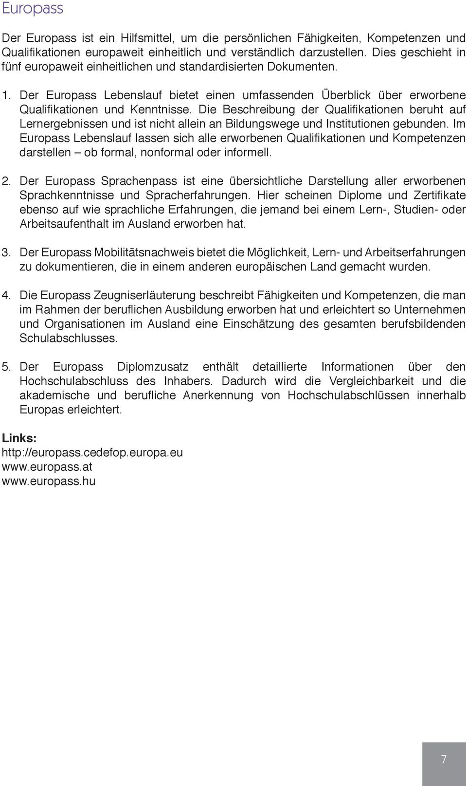 Die Beschreibung der Qualifikationen beruht auf Lernergebnissen und ist nicht allein an Bildungswege und Institutionen gebunden.