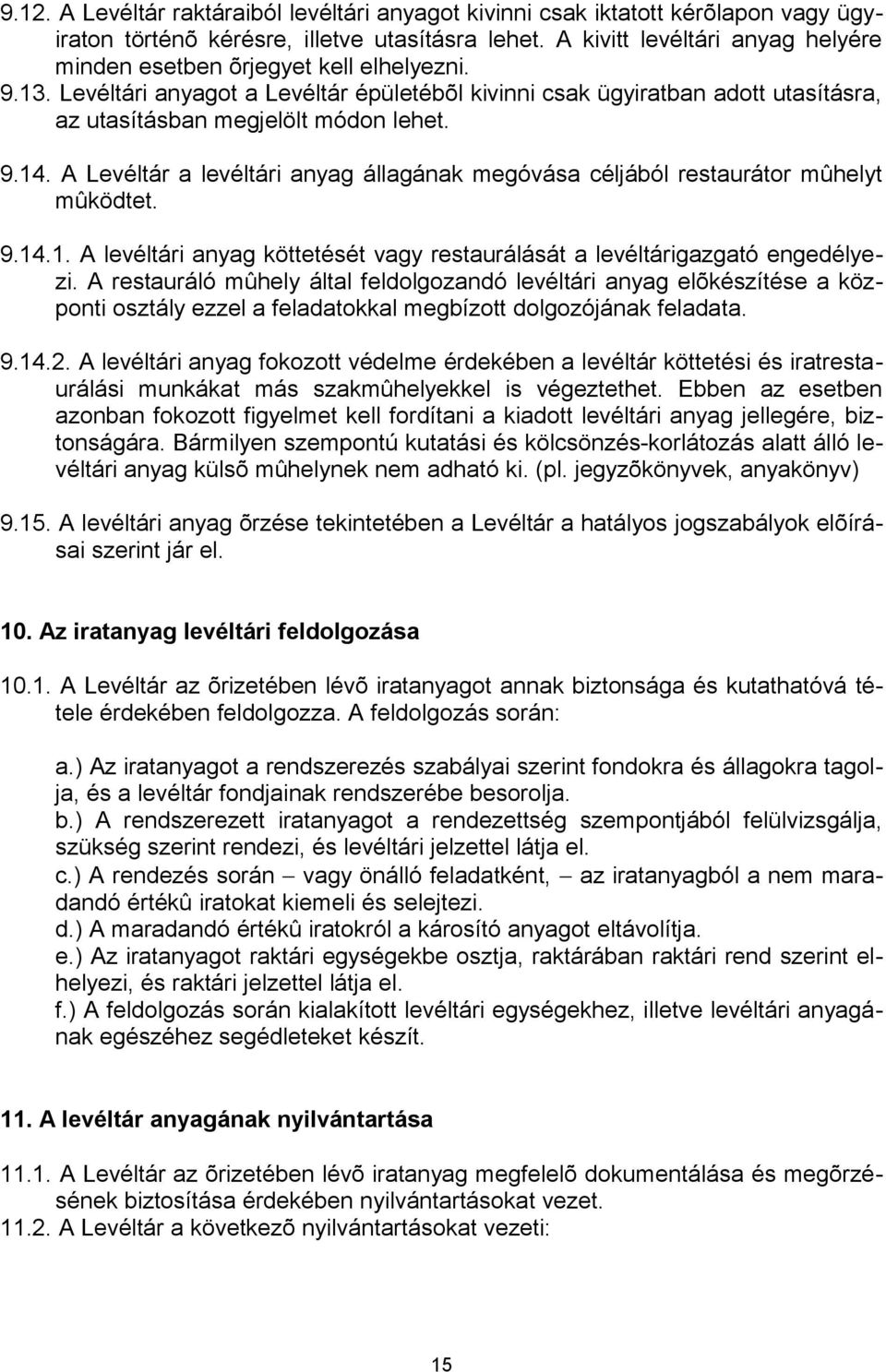 9.14. A Levéltár a levéltári anyag állagának megóvása céljából restaurátor mûhelyt mûködtet. 9.14.1. A levéltári anyag köttetését vagy restaurálását a levéltárigazgató engedélyezi.