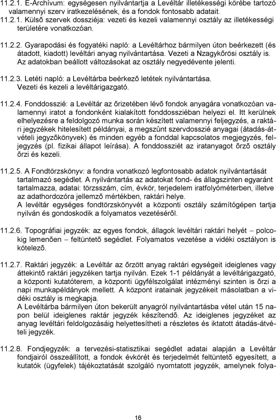 Az adatokban beállott változásokat az osztály negyedévente jelenti. 11.2.3. Letéti napló: a Levéltárba beérkezõ letétek nyilvántartása. Vezeti és kezeli a levéltárigazgató. 11.2.4.