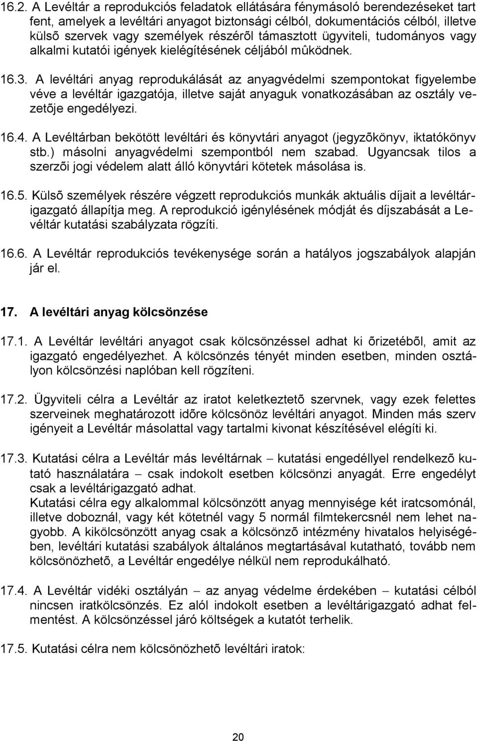 A levéltári anyag reprodukálását az anyagvédelmi szempontokat figyelembe véve a levéltár igazgatója, illetve saját anyaguk vonatkozásában az osztály vezetõje engedélyezi. 16.4.