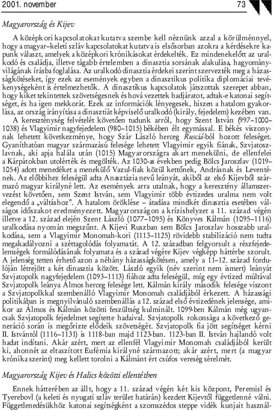 Az uralkodó dinasztia érdekei szerint szervezték meg a házasságkötéseket, így ezek az események eg yben a dinasztikus politika dipl omáciai tevékenységeként is értelmezhetők.