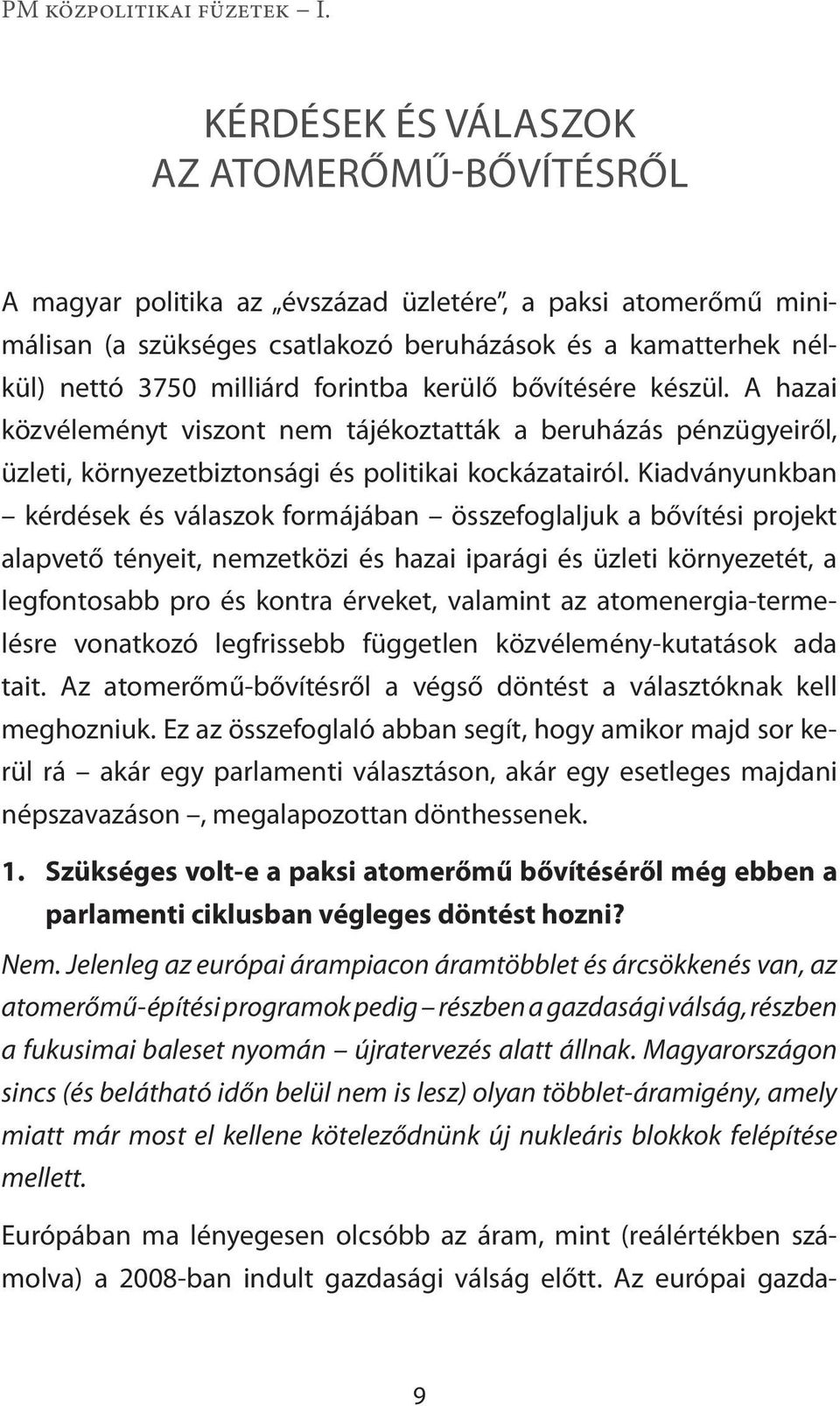 Kiadványunkban kérdések és válaszok formájában összefoglaljuk a bővítési projekt alapvető tényeit, nemzetközi és hazai iparági és üzleti környezetét, a legfontosabb pro és kontra érveket, valamint az