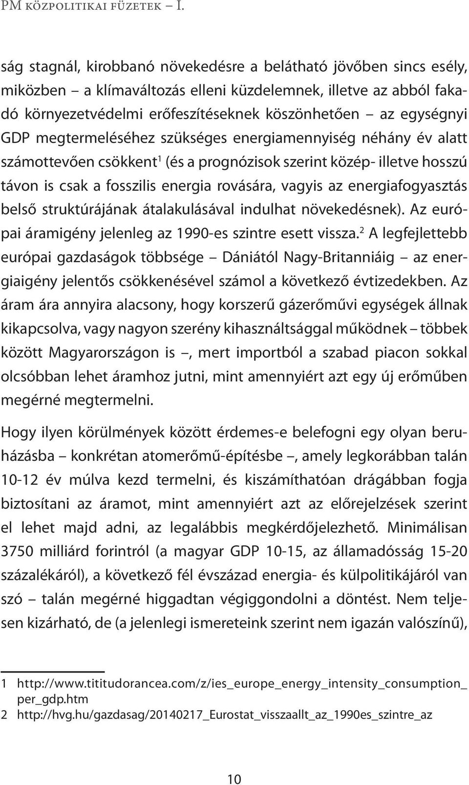 energiafogyasztás belső struktúrájának átalakulásával indulhat növekedésnek). Az európai áramigény jelenleg az 1990-es szintre esett vissza.