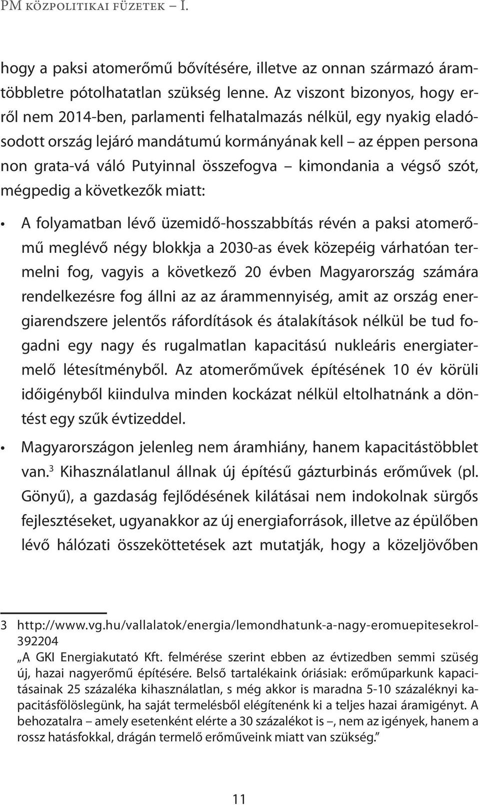 összefogva kimondania a végső szót, mégpedig a következők miatt: A folyamatban lévő üzemidő-hosszabbítás révén a paksi atomerőmű meglévő négy blokkja a 2030-as évek közepéig várhatóan termelni fog,