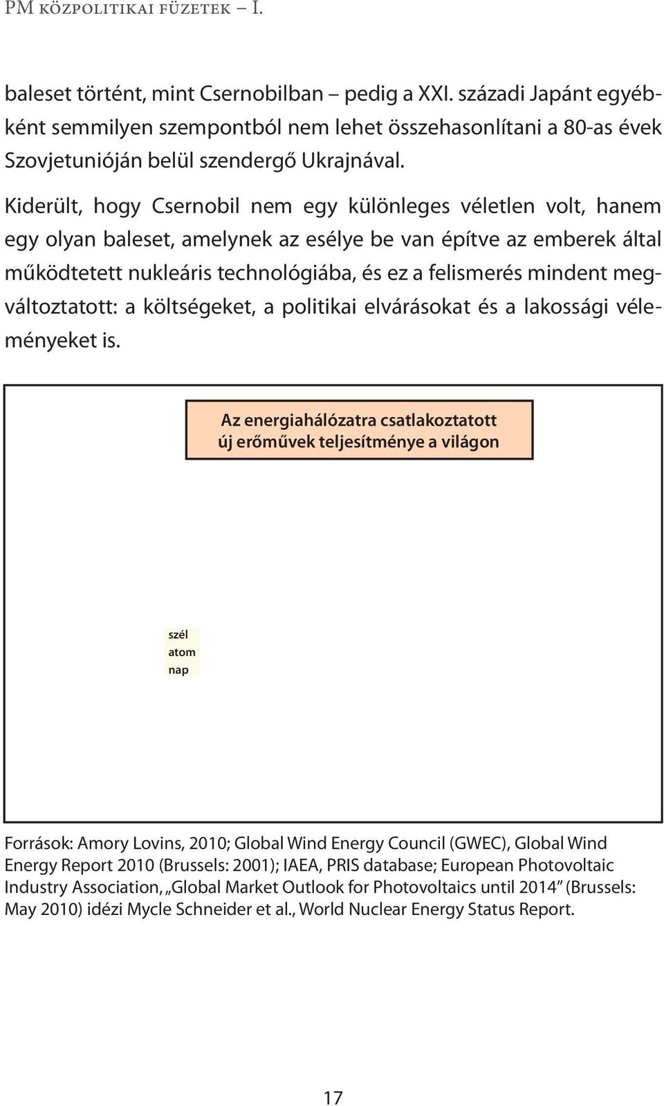 megváltoztatott: a költségeket, a politikai elvárásokat és a lakossági vé leményeket is.