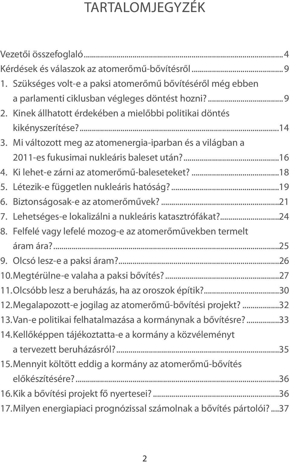 Ki lehet-e zárni az atomerőmű-baleseteket?...18 5. Létezik-e független nukleáris hatóság?...19 6. Biztonságosak-e az atomerőművek?...21 7. Lehetséges-e lokalizálni a nukleáris katasztrófákat?...24 8.