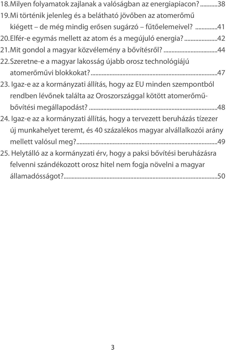 ...47 23. Igaz-e az a kormányzati állítás, hogy az EU minden szempontból rendben lévőnek találta az Oroszországgal kötött atomerőműbővítési megállapodást?...48 24.