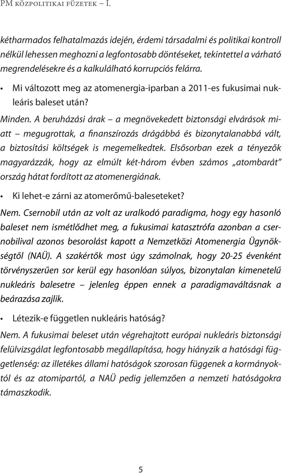 A beruházási árak a megnövekedett biztonsági elvárások miatt megugrottak, a finanszírozás drágábbá és bizonytalanabbá vált, a biztosítási költségek is megemelkedtek.