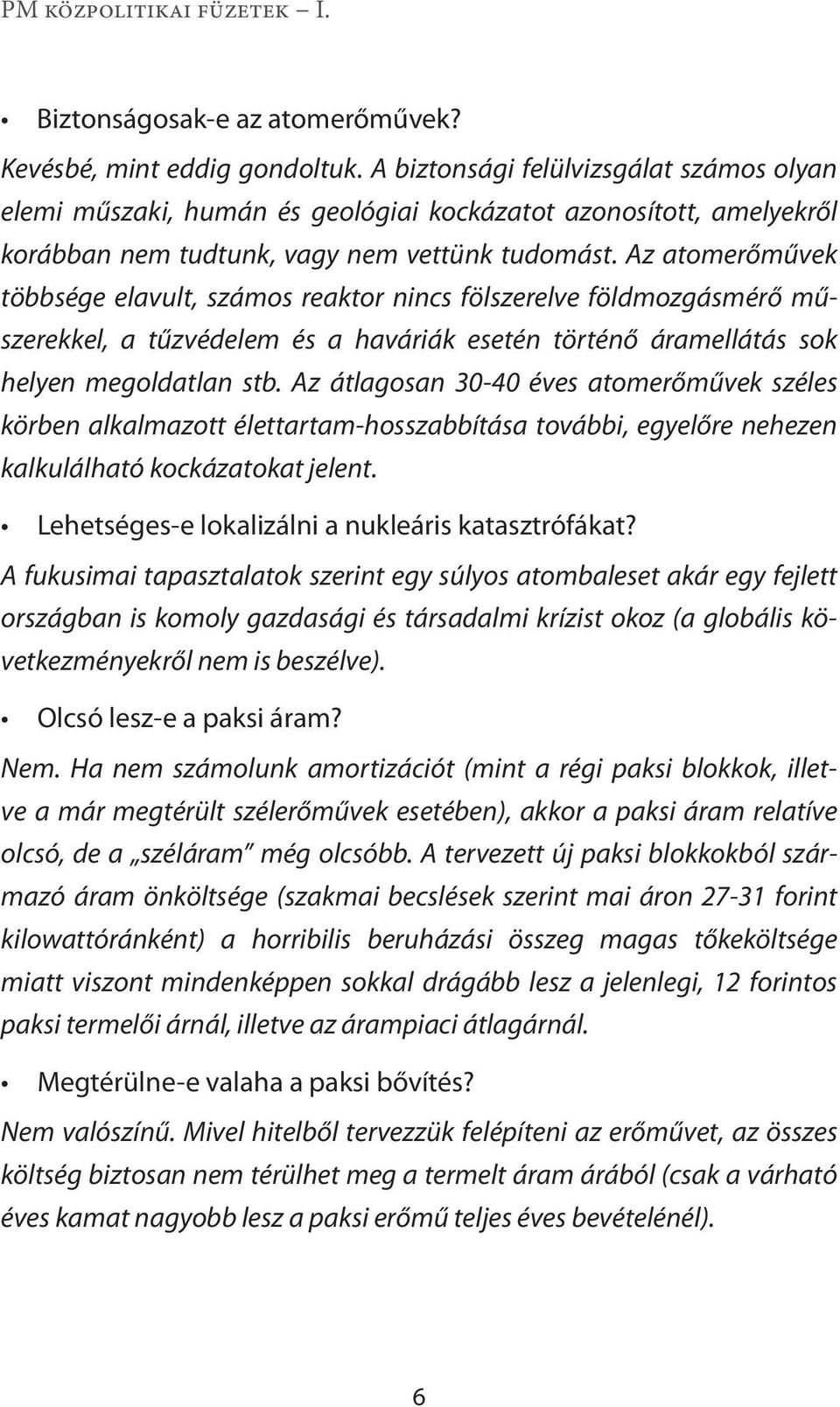 Az atomerőművek többsége elavult, számos reaktor nincs fölszerelve földmozgásmérő műszerekkel, a tűzvédelem és a haváriák esetén történő áramellátás sok helyen megoldatlan stb.