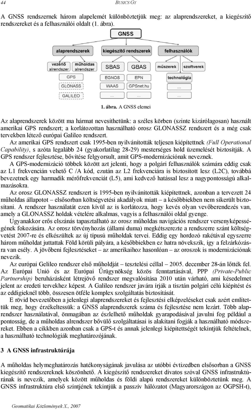 A GNSS elemei Az alaprendszerek között ma hármat nevesíthetünk: a széles körben (szinte kizárólagosan) használt amerikai GPS rendszert; a korlátozottan használható orosz GLONASSZ rendszert és a még