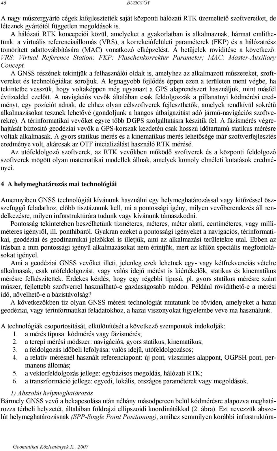 adattovábbítására (MAC) vonatkozó elképzelést. A betűjelek rövidítése a következő: VRS: Virtual Reference Station; FKP: Flaschenkorrektur Parameter; MAC: Master-Auxiliary Concept.