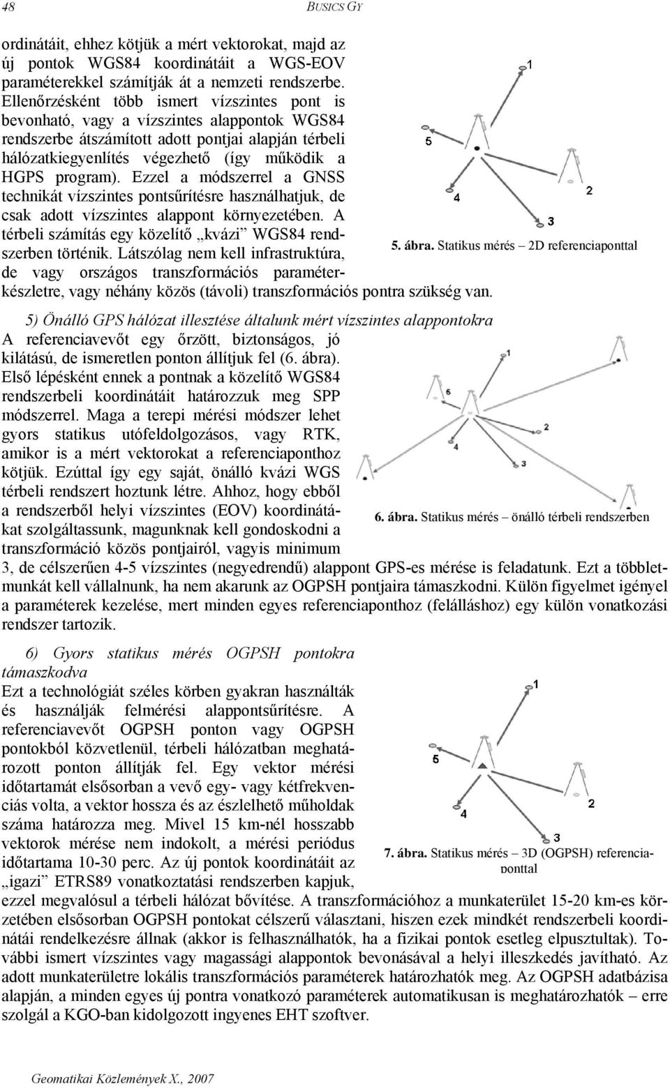 program). Ezzel a módszerrel a GNSS technikát vízszintes pontsűrítésre használhatjuk, de csak adott vízszintes alappont környezetében. A térbeli számítás egy közelítő kvázi WGS84 rendszerben történik.