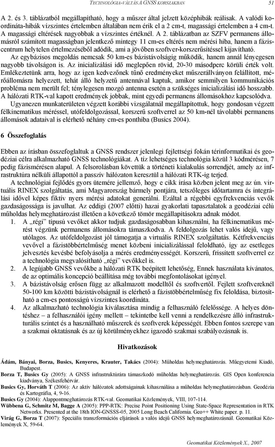 táblázatban az SZFV permanens állomásról számított magasságban jelentkező mintegy 11 cm-es eltérés nem mérési hiba, hanem a fáziscentrum helytelen értelmezéséből adódik, ami a jövőben