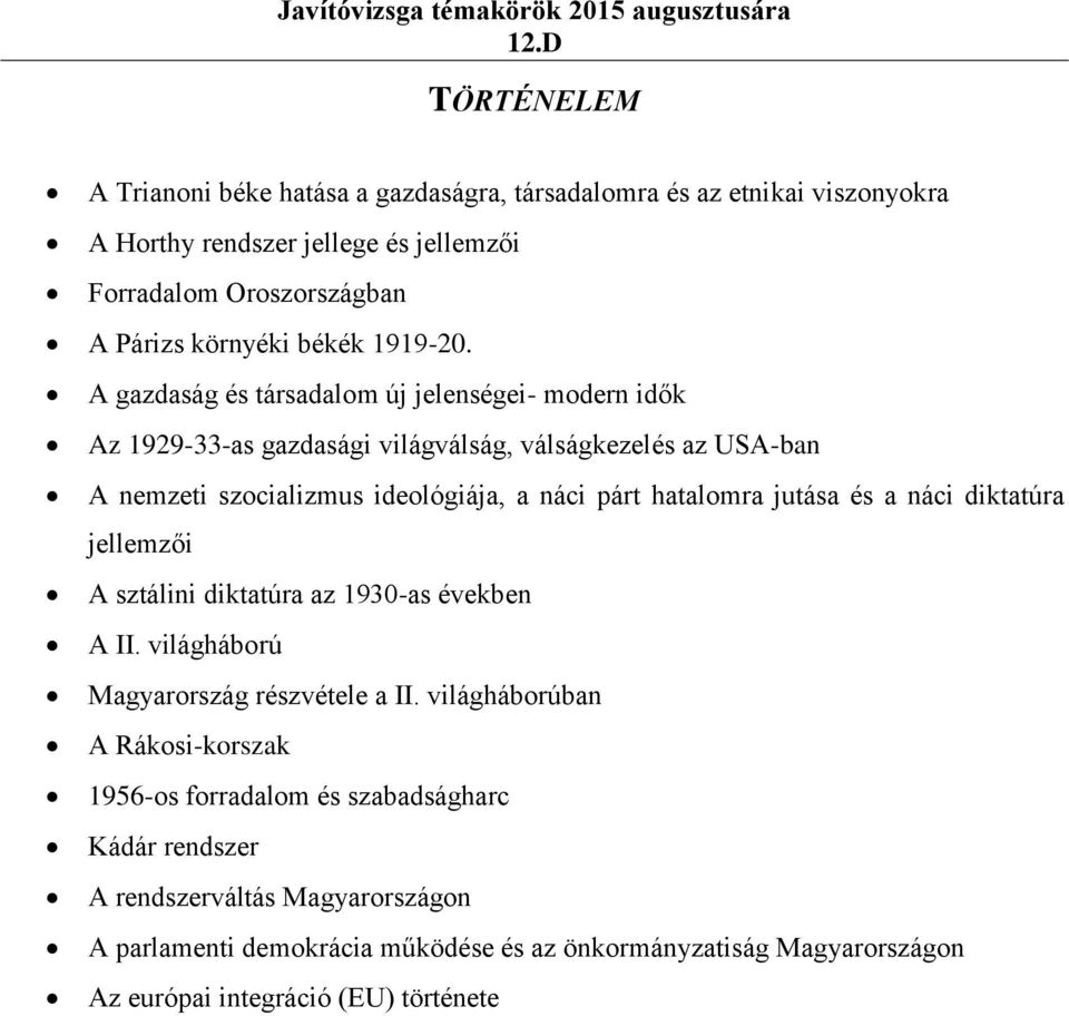 A gazdaság és társadalom új jelenségei- modern idők Az 1929-33-as gazdasági világválság, válságkezelés az USA-ban A nemzeti szocializmus ideológiája, a náci párt hatalomra