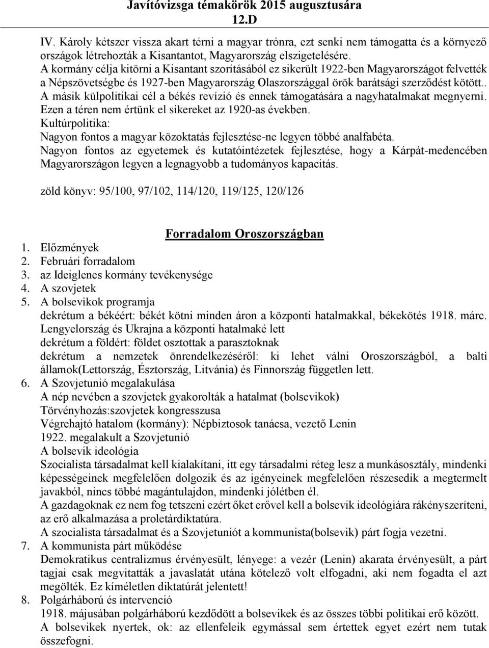 . A másik külpolitikai cél a békés revízió és ennek támogatására a nagyhatalmakat megnyerni. Ezen a téren nem értünk el sikereket az 1920-as években.