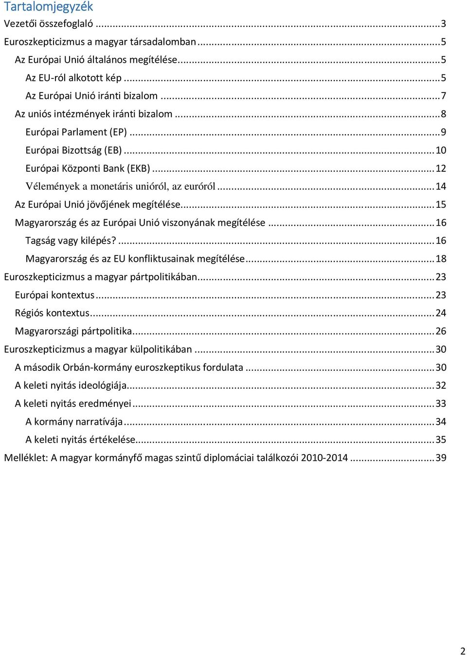 .. 14 Az Európai Unió jövőjének megítélése... 15 Magyarország és az Európai Unió viszonyának megítélése... 16 Tagság vagy kilépés?... 16 Magyarország és az EU konfliktusainak megítélése.