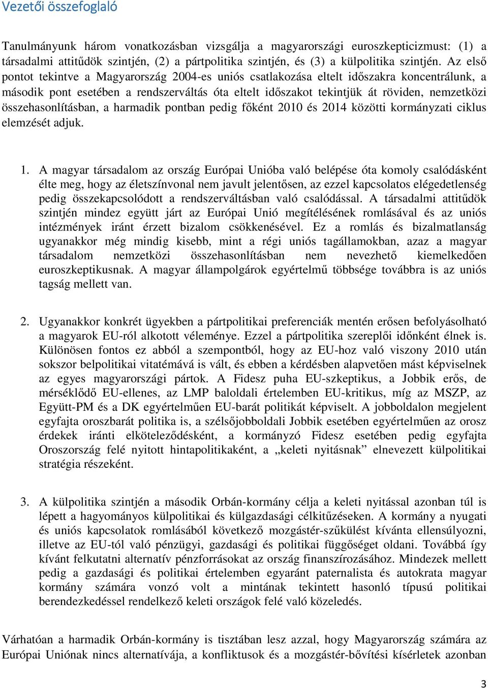 összehasonlításban, a harmadik pontban pedig főként 2010 és 2014 közötti kormányzati ciklus elemzését adjuk. 1.