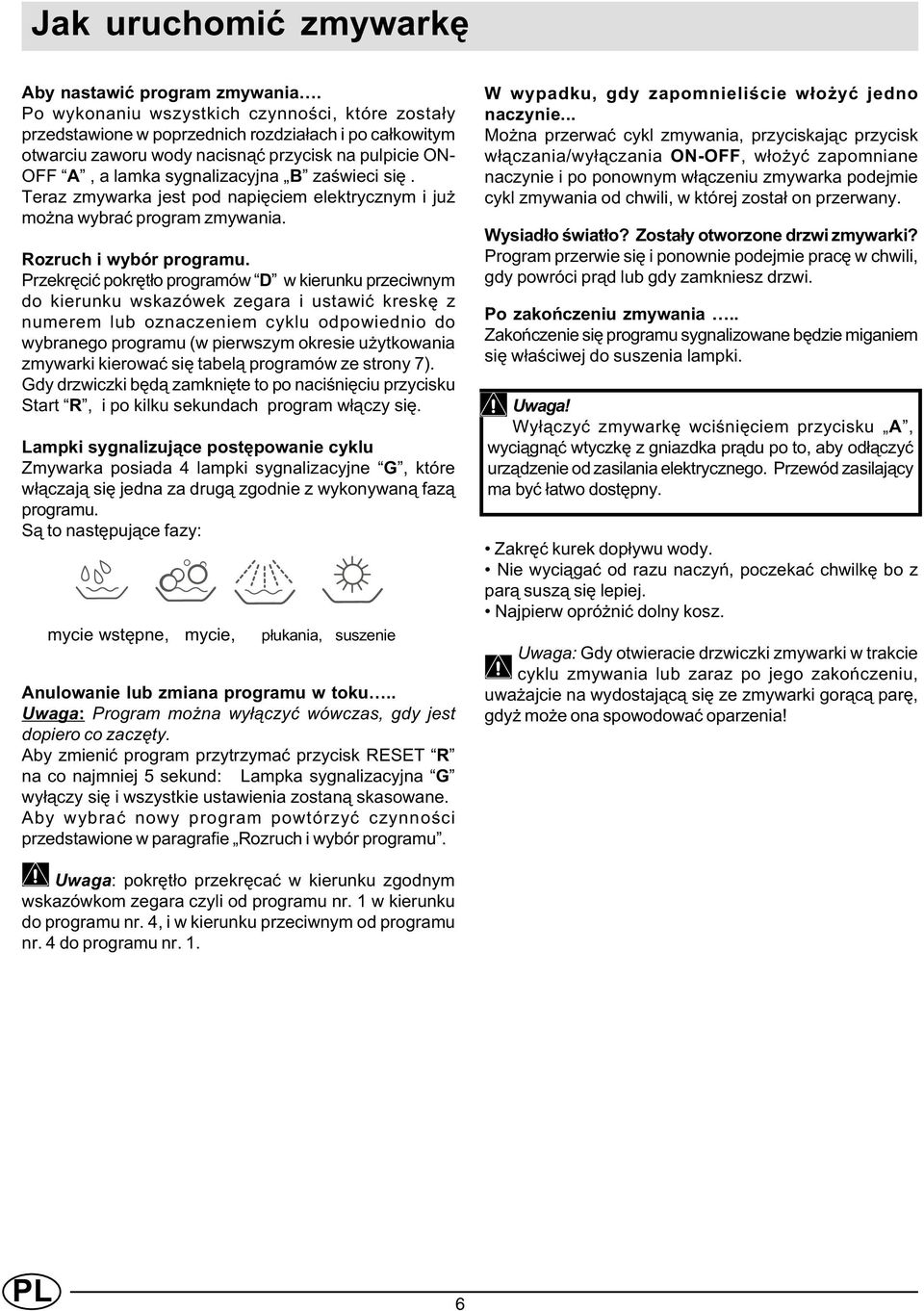 zaœwieci siê. Teraz zmywarka jest pod napiêciem elektrycznym i ju mo na wybraæ program zmywania. Rozruch i wybór programu.