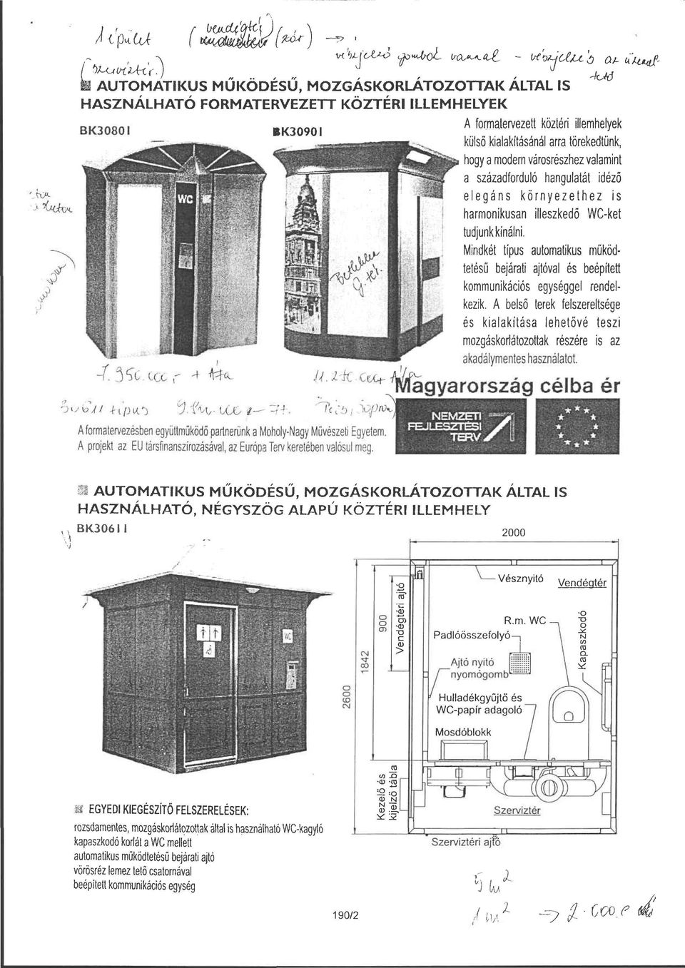 illeszkedő WC-ket tudjunk kínálni. Mindkét típus automatikus működ tetésű bejárati ajtóval és beépített kommunikációs egységgel rendel kezik.