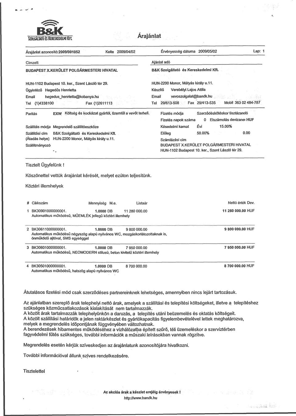 Ügyintéző Hegedűs Henrietta Email hegedus_henrietta@kobanya.hu Tel (1)4338100 Fax (1)2611113 Paritás EXW Költség és kockázat gyártól, Özemtől a vevőt terheli.