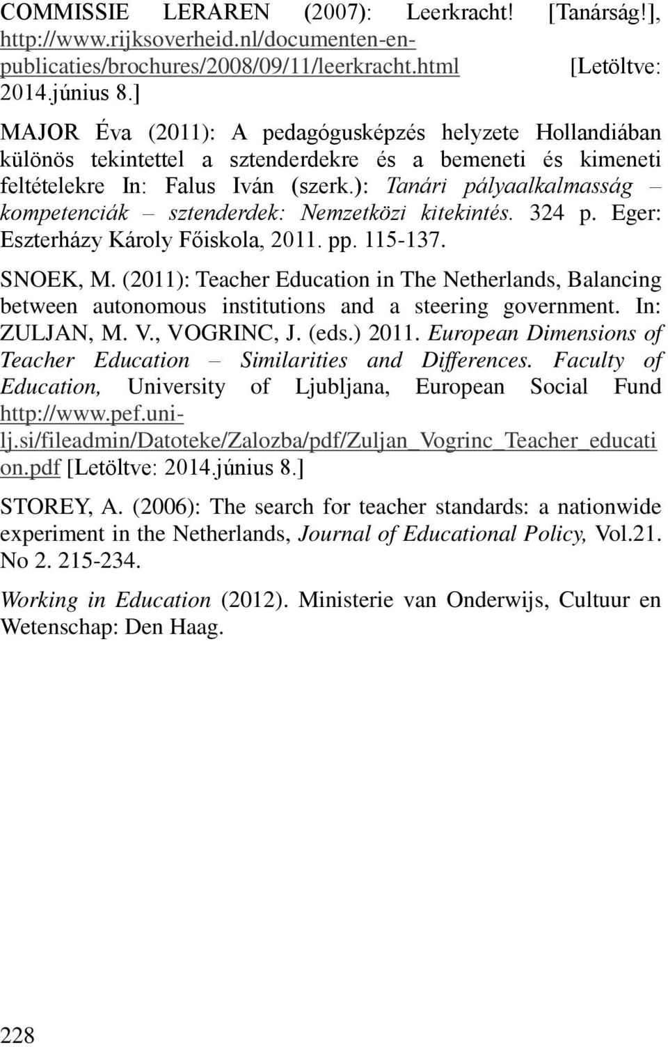 ): Tanári pályaalkalmasság kompetenciák sztenderdek: Nemzetközi kitekintés. 324 p. Eger: Eszterházy Károly F iskola, 2011. pp. 11ő-137. SNOEK, M.