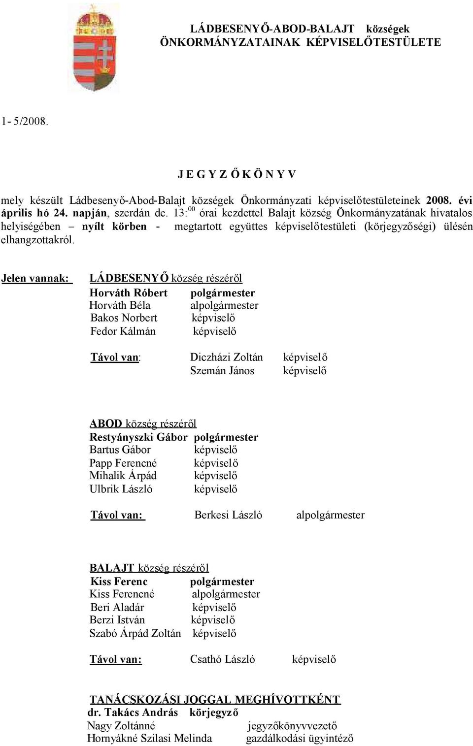 13: 00 órai kezdettel Balajt község Önkormányzatának hivatalos helyiségében nyílt körben - megtartott együttes képviselőtestületi (körjegyzőségi) ülésén elhangzottakról.