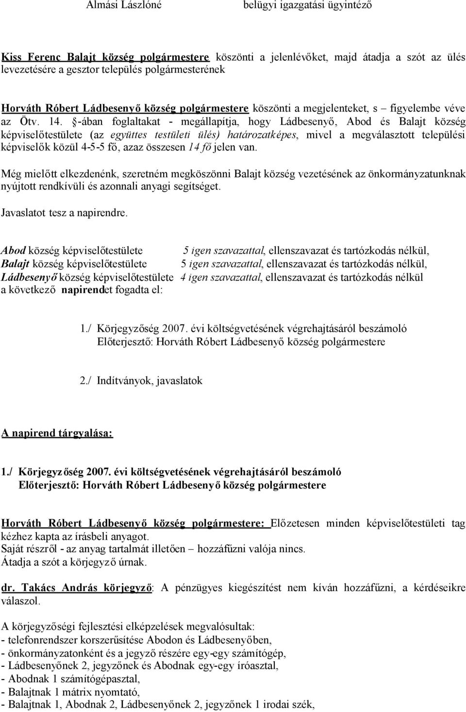 -ában foglaltakat - megállapítja, hogy Ládbesenyő, Abod és Balajt község képviselőtestülete (az együttes testületi ülés) határozatképes, mivel a megválasztott települési képviselők közül 4-5-5 fő,