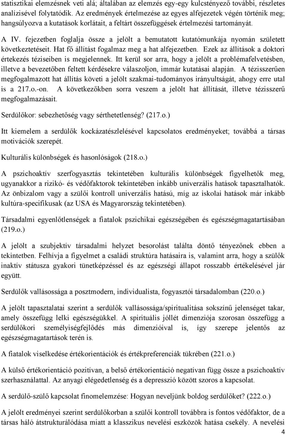 fejezetben foglalja össze a jelölt a bemutatott kutatómunkája nyomán született következtetéseit. Hat fő állítást fogalmaz meg a hat alfejezetben.