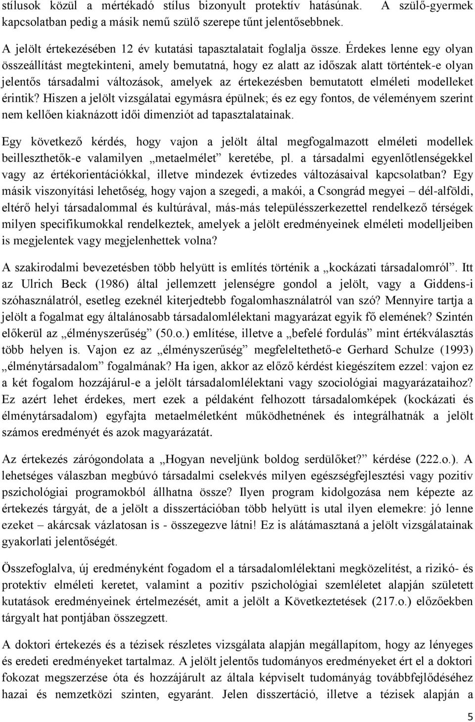 Érdekes lenne egy olyan összeállítást megtekinteni, amely bemutatná, hogy ez alatt az időszak alatt történtek-e olyan jelentős társadalmi változások, amelyek az értekezésben bemutatott elméleti