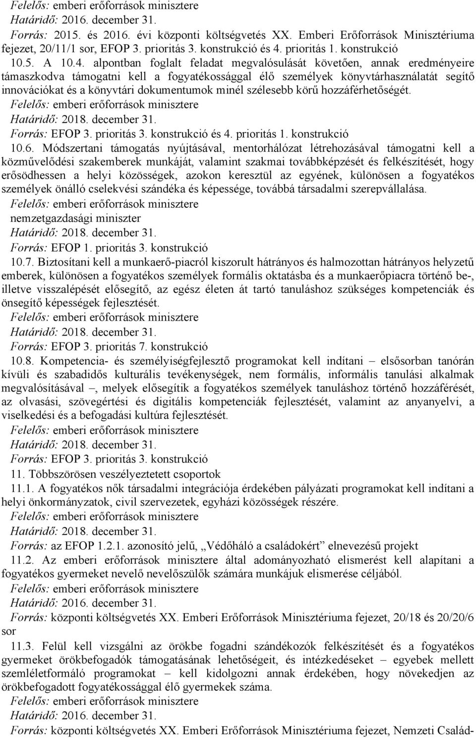 alpontban foglalt feladat megvalósulását követően, annak eredményeire támaszkodva támogatni kell a fogyatékossággal élő személyek könyvtárhasználatát segítő innovációkat és a könyvtári dokumentumok