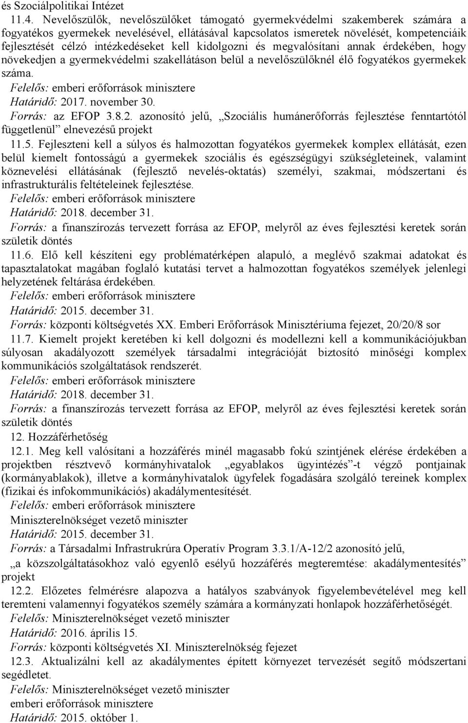 intézkedéseket kell kidolgozni és megvalósítani annak érdekében, hogy növekedjen a gyermekvédelmi szakellátáson belül a nevelőszülőknél élő fogyatékos gyermekek száma. Határidő: 2017. november 30.