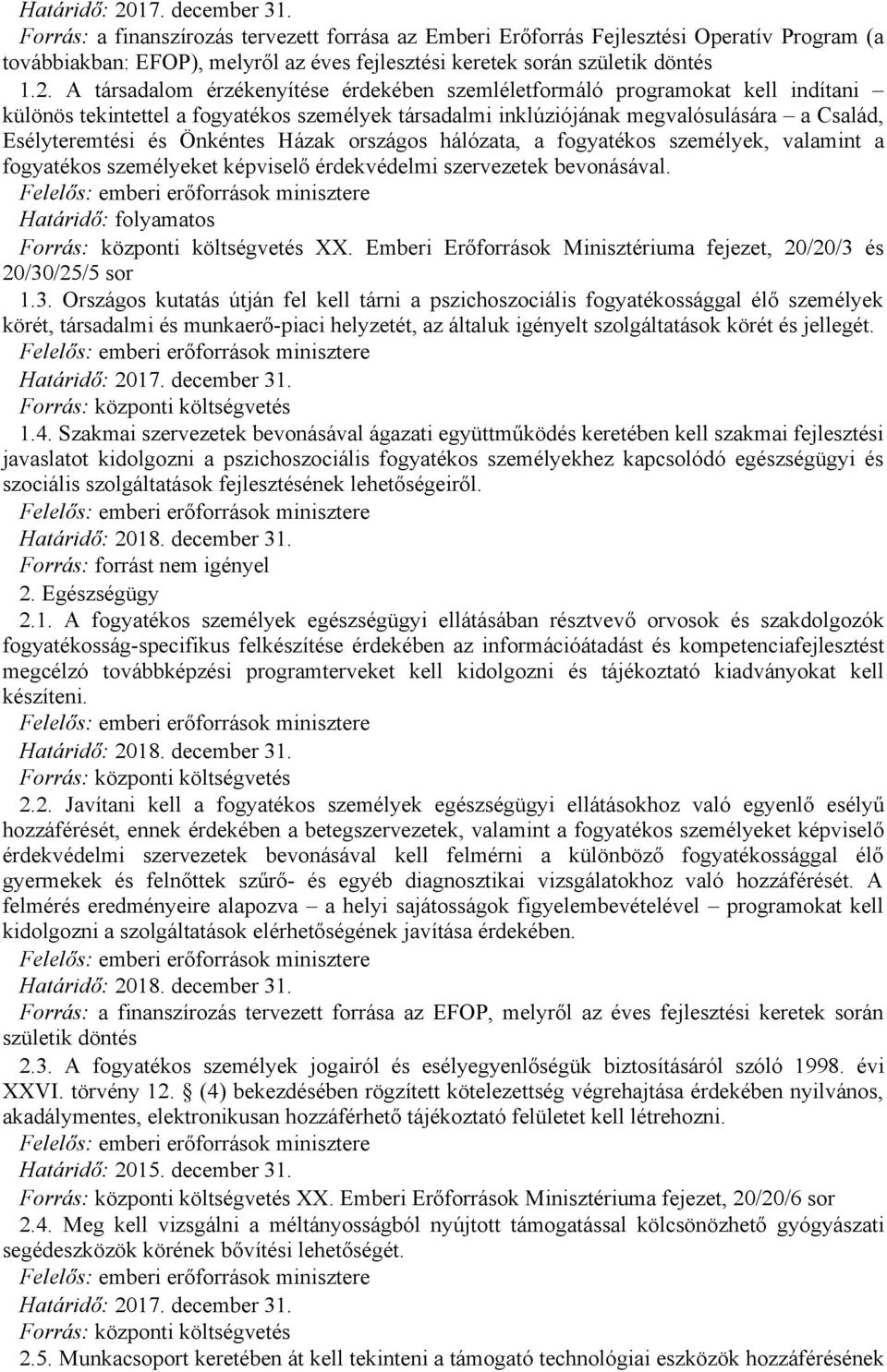 A társadalom érzékenyítése érdekében szemléletformáló programokat kell indítani különös tekintettel a fogyatékos személyek társadalmi inklúziójának megvalósulására a Család, Esélyteremtési és