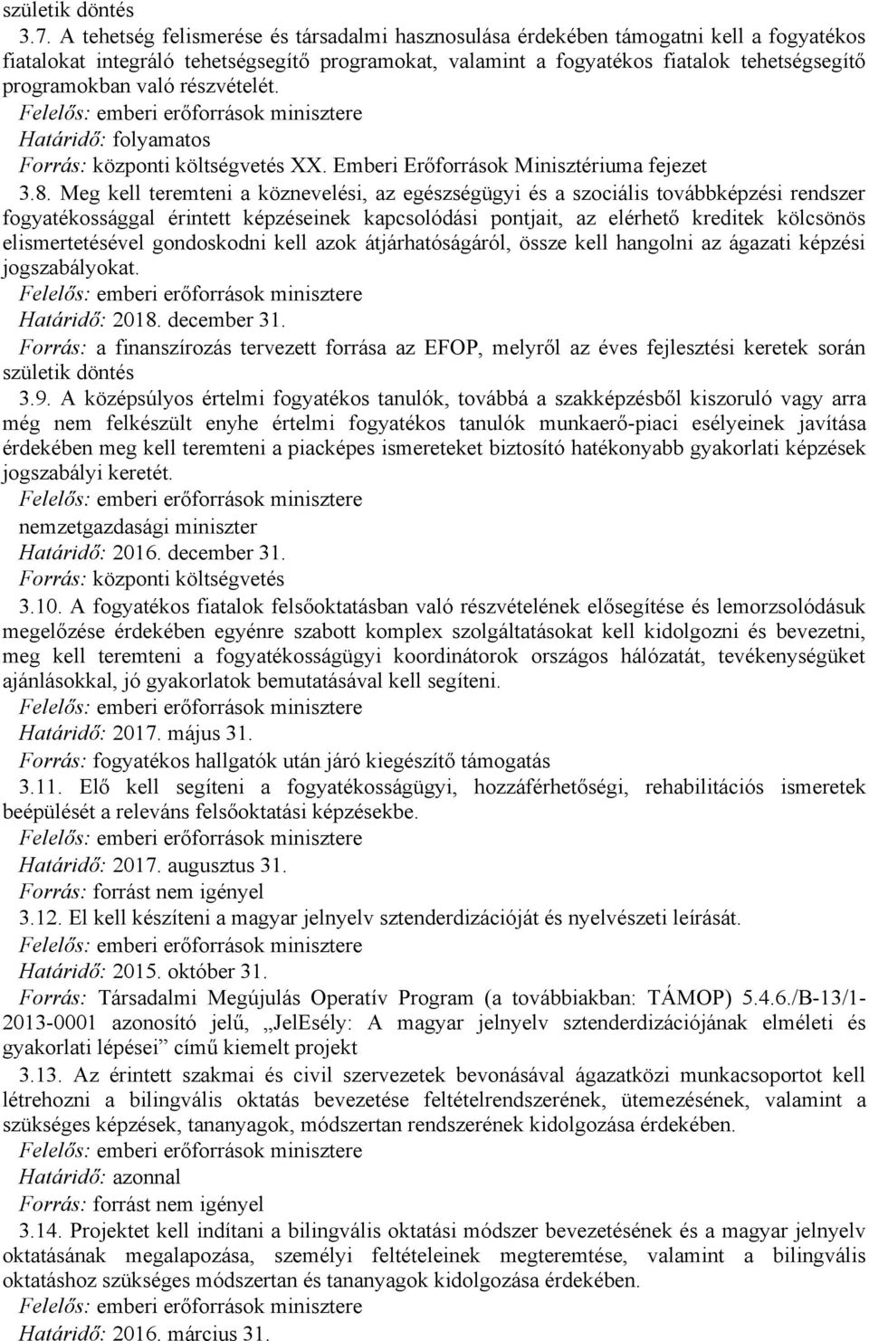 Meg kell teremteni a köznevelési, az egészségügyi és a szociális továbbképzési rendszer fogyatékossággal érintett képzéseinek kapcsolódási pontjait, az elérhető kreditek kölcsönös elismertetésével