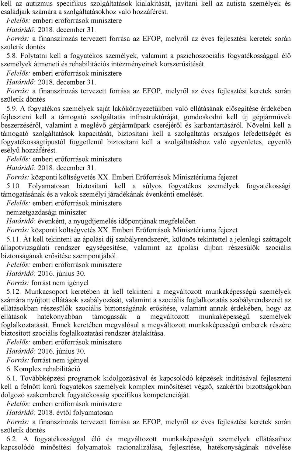 A fogyatékos személyek saját lakókörnyezetükben való ellátásának elősegítése érdekében fejleszteni kell a támogató szolgáltatás infrastruktúráját, gondoskodni kell új gépjárművek beszerzéséről,