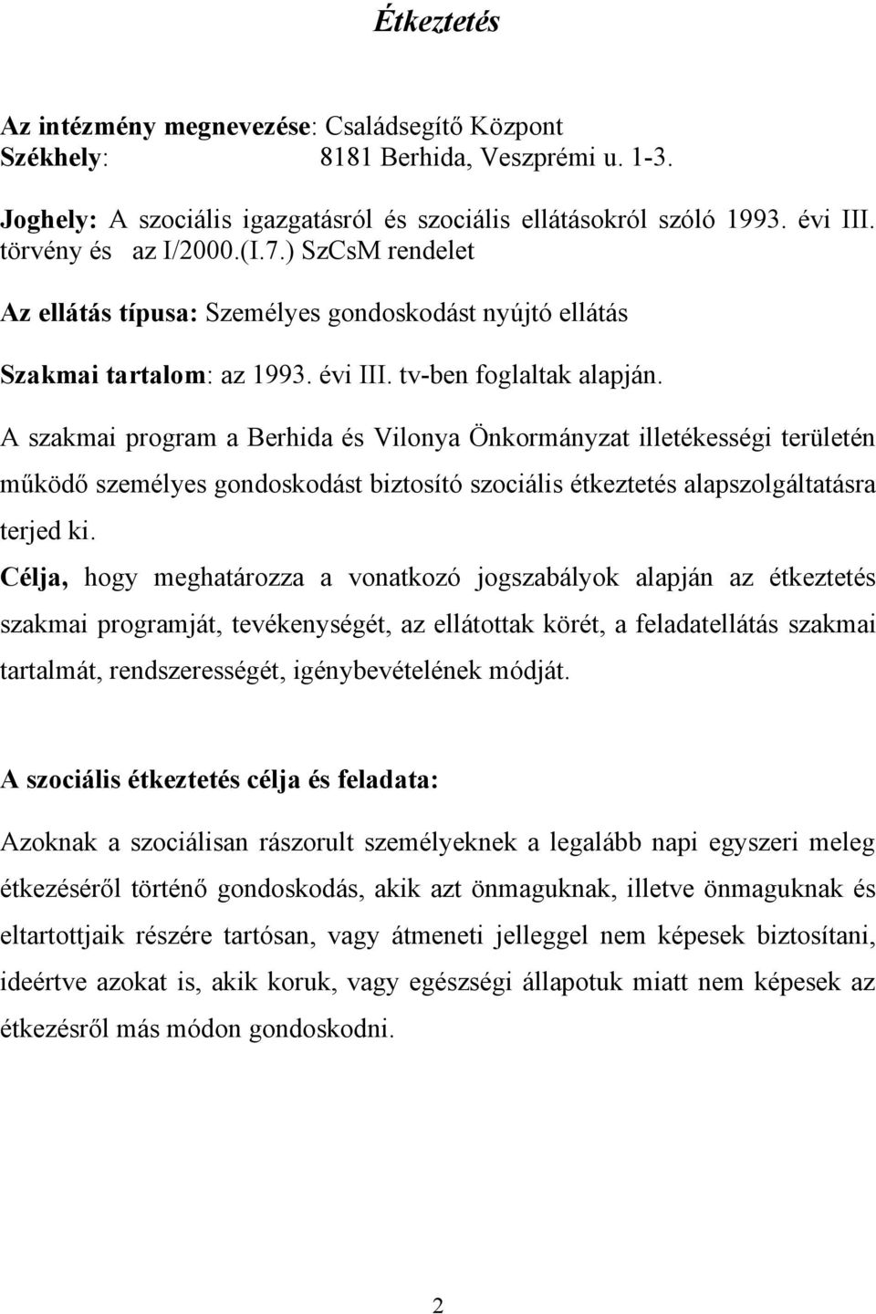 A szakmai program a Berhida és Vilonya Önkormányzat illetékességi területén működő személyes gondoskodást biztosító szociális étkeztetés alapszolgáltatásra terjed ki.