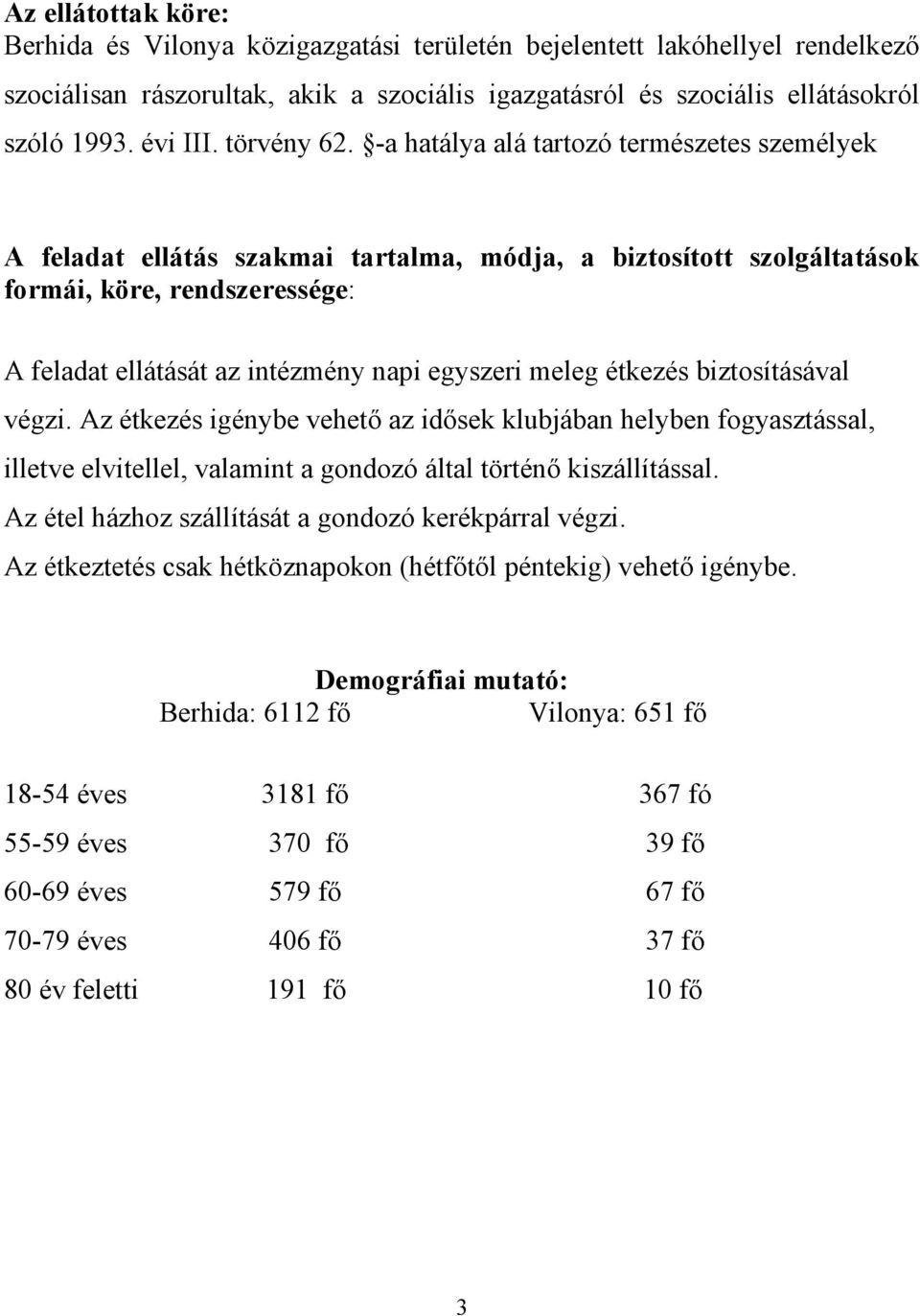 -a hatálya alá tartozó természetes személyek A feladat ellátás szakmai tartalma, módja, a biztosított szolgáltatások formái, köre, rendszeressége: A feladat ellátását az intézmény napi egyszeri meleg