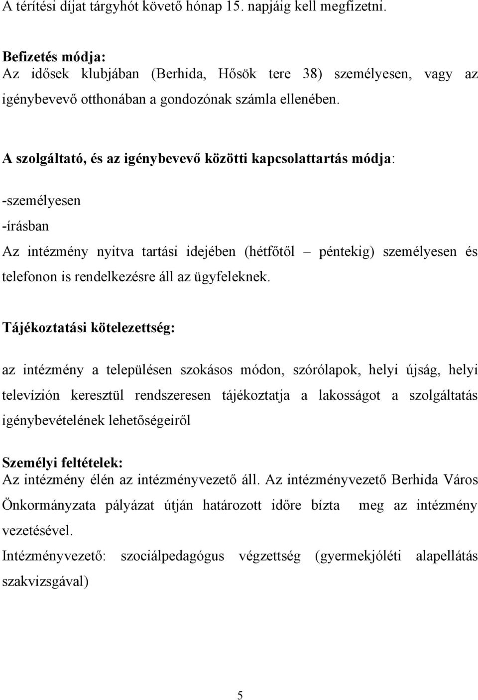 A szolgáltató, és az igénybevevő közötti kapcsolattartás módja: -személyesen -írásban Az intézmény nyitva tartási idejében (hétfőtől péntekig) személyesen és telefonon is rendelkezésre áll az