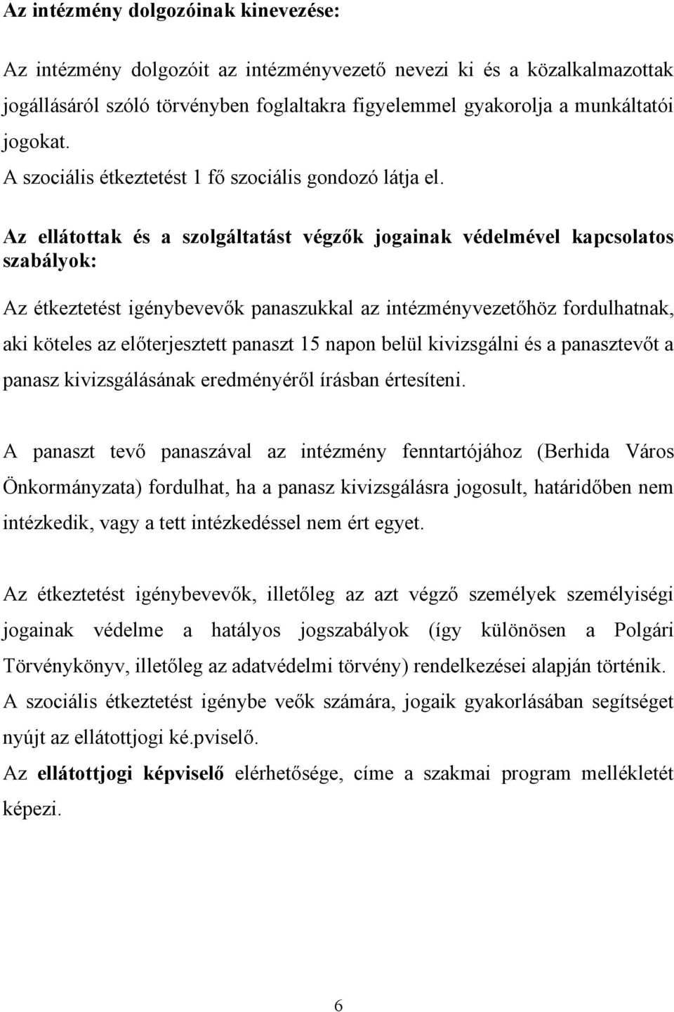 Az ellátottak és a szolgáltatást végzők jogainak védelmével kapcsolatos szabályok: Az étkeztetést igénybevevők panaszukkal az intézményvezetőhöz fordulhatnak, aki köteles az előterjesztett panaszt 15