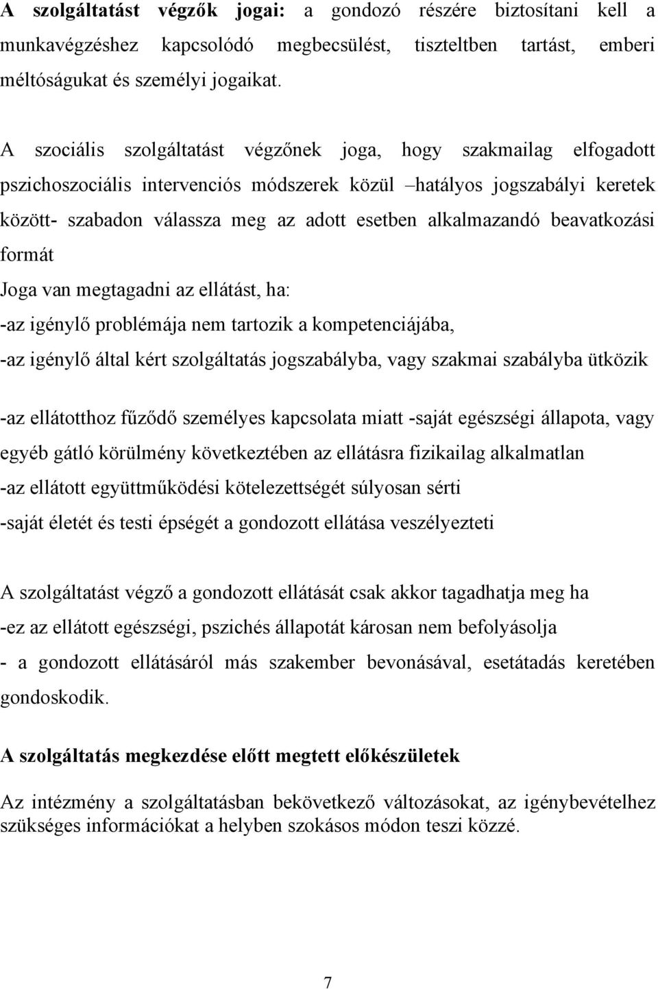 alkalmazandó beavatkozási formát Joga van megtagadni az ellátást, ha: -az igénylő problémája nem tartozik a kompetenciájába, -az igénylő által kért szolgáltatás jogszabályba, vagy szakmai szabályba