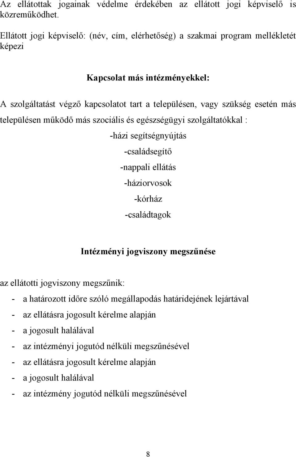 településen működő más szociális és egészségügyi szolgáltatókkal : -házi segítségnyújtás -családsegítő -nappali ellátás -háziorvosok -kórház -családtagok Intézményi jogviszony megszűnése az