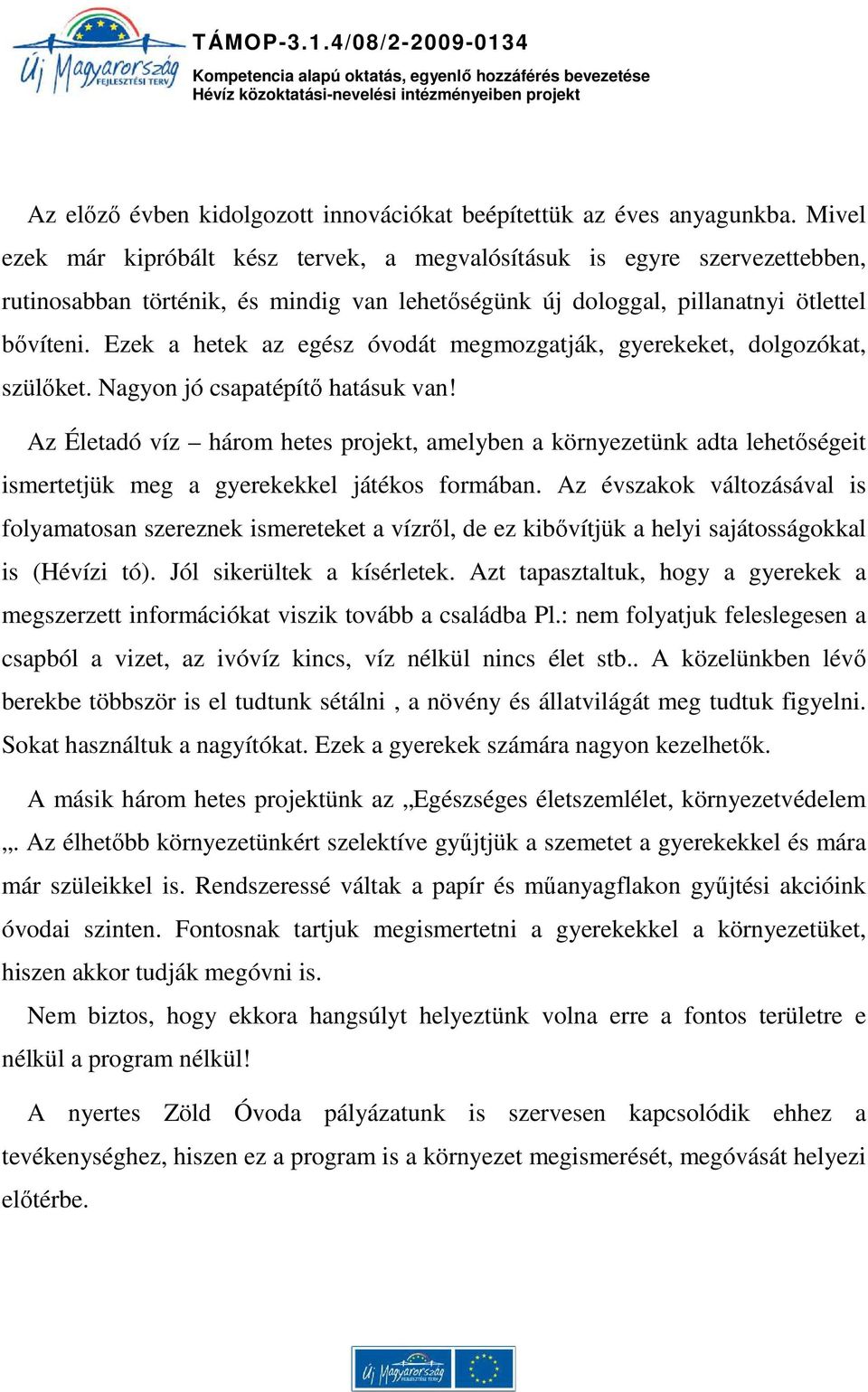 Ezek a hetek az egész óvodát megmozgatják, gyerekeket, dolgozókat, szülőket. Nagyon jó csapatépítő hatásuk van!