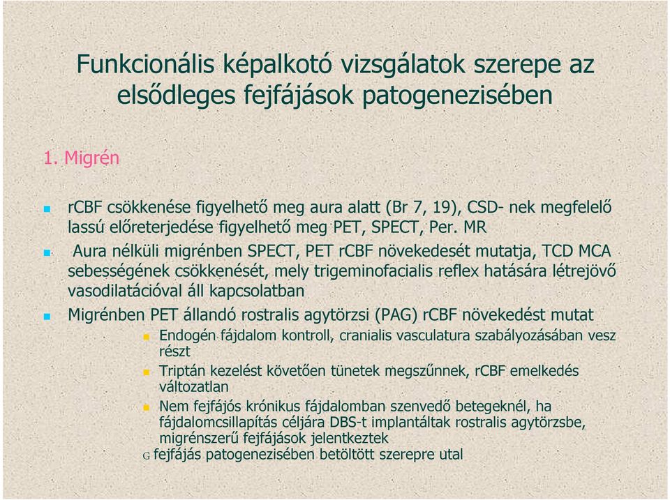 MR Aura nélküli migrénben SPECT, PET rcbf növekedesét mutatja, TCD MCA sebességének csökkenését, mely trigeminofacialis reflex hatására létrejövő vasodilatációval áll kapcsolatban Migrénben PET