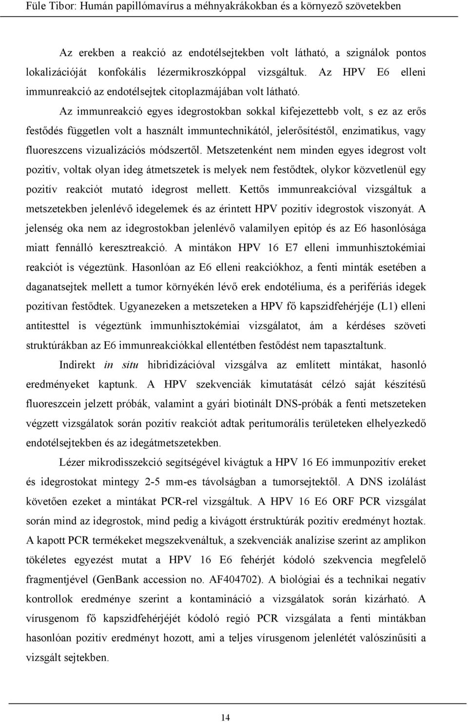 Az immunreakció egyes idegrostokban sokkal kifejezettebb volt, s ez az erős festődés független volt a használt immuntechnikától, jelerősítéstől, enzimatikus, vagy fluoreszcens vizualizációs