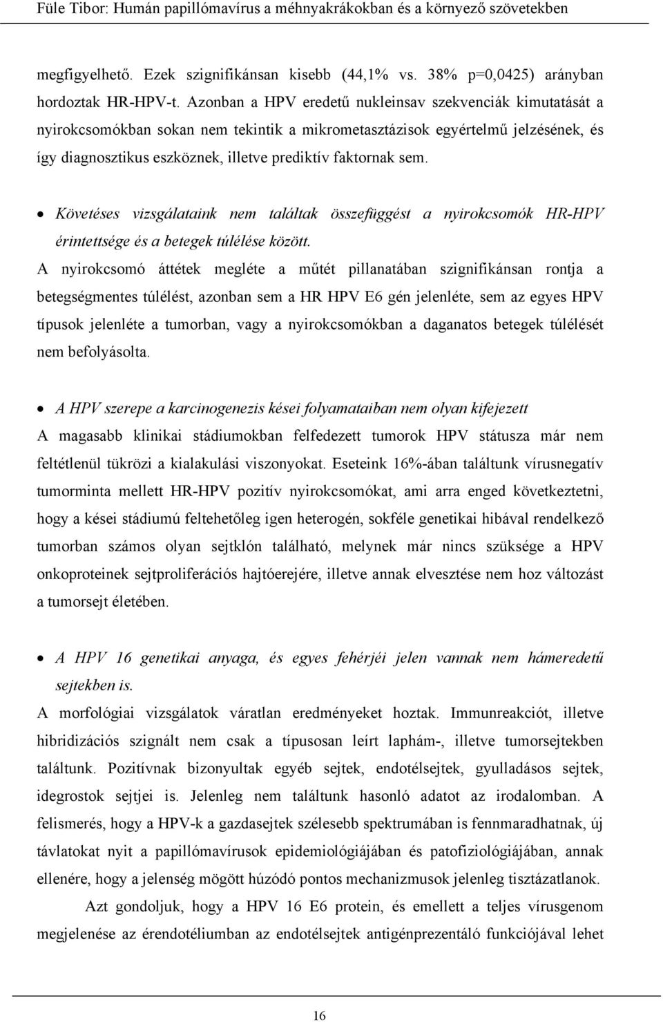 sem. Követéses vizsgálataink nem találtak összefüggést a nyirokcsomók HR-HPV érintettsége és a betegek túlélése között.