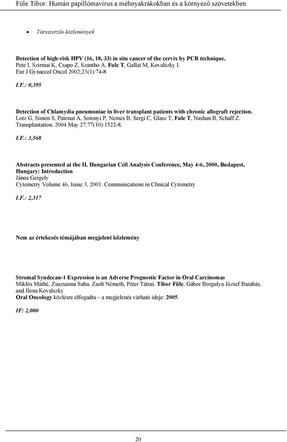 Lotz G, Simon S, Patonai A, Sotonyi P, Nemes B, Sergi C, Glasz T, Fule T, Nashan B, Schaff Z. Transplantation. 2004 May 27;77(10):1522-8. I.F.: 3,568 Abstracts presented at the II.