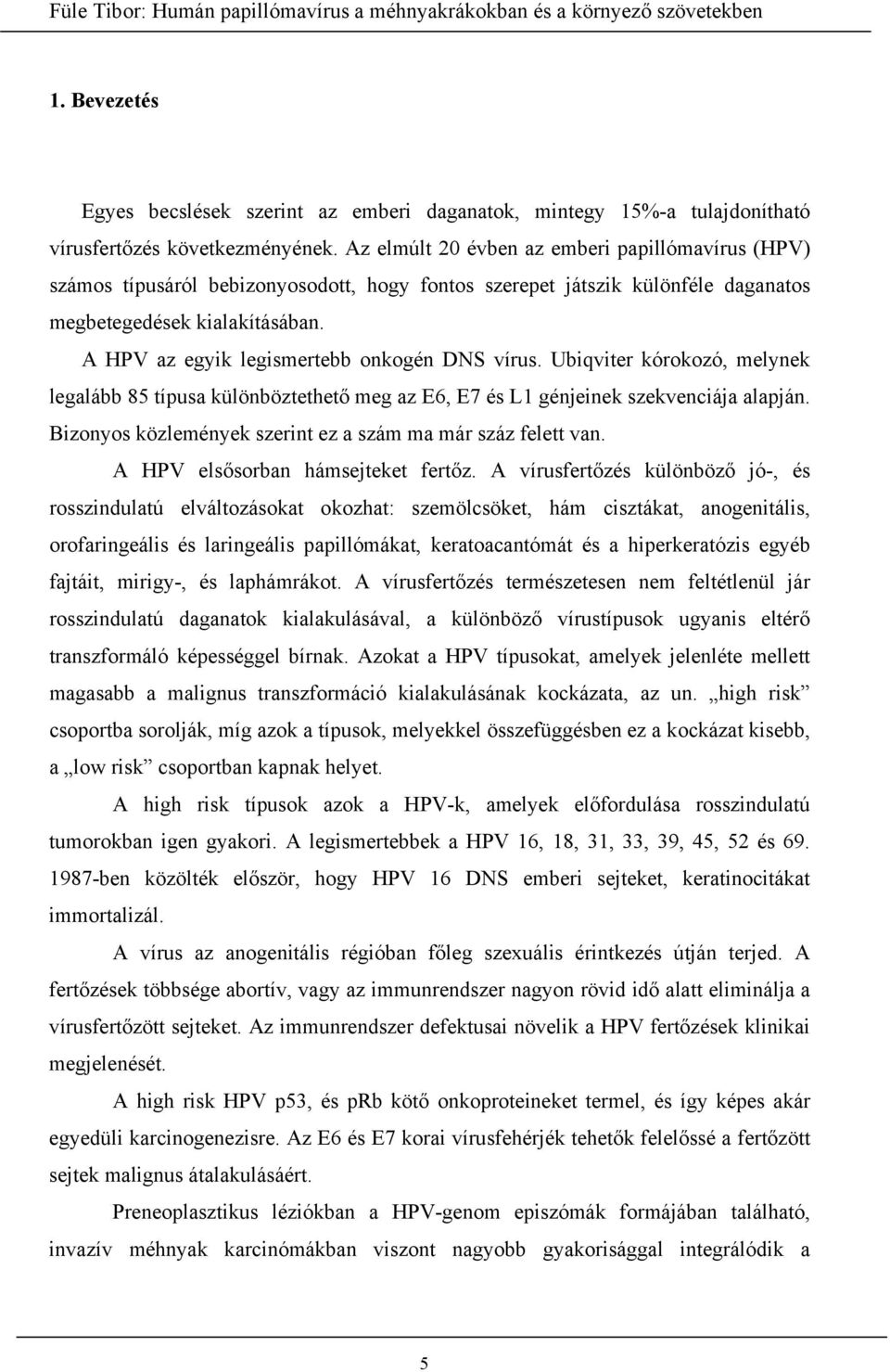 A HPV az egyik legismertebb onkogén DNS vírus. Ubiqviter kórokozó, melynek legalább 85 típusa különböztethető meg az E6, E7 és L1 génjeinek szekvenciája alapján.