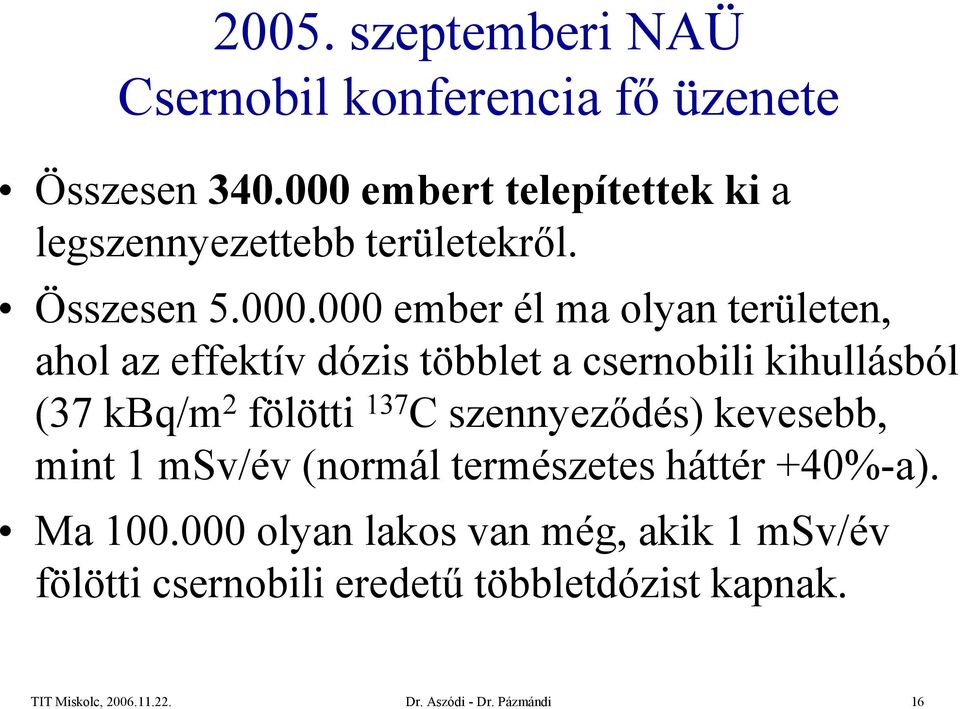 az effektív dózis többlet a csernobili kihullásból (37 kbq/m 2 fölötti 137 C szennyeződés) kevesebb, mint 1