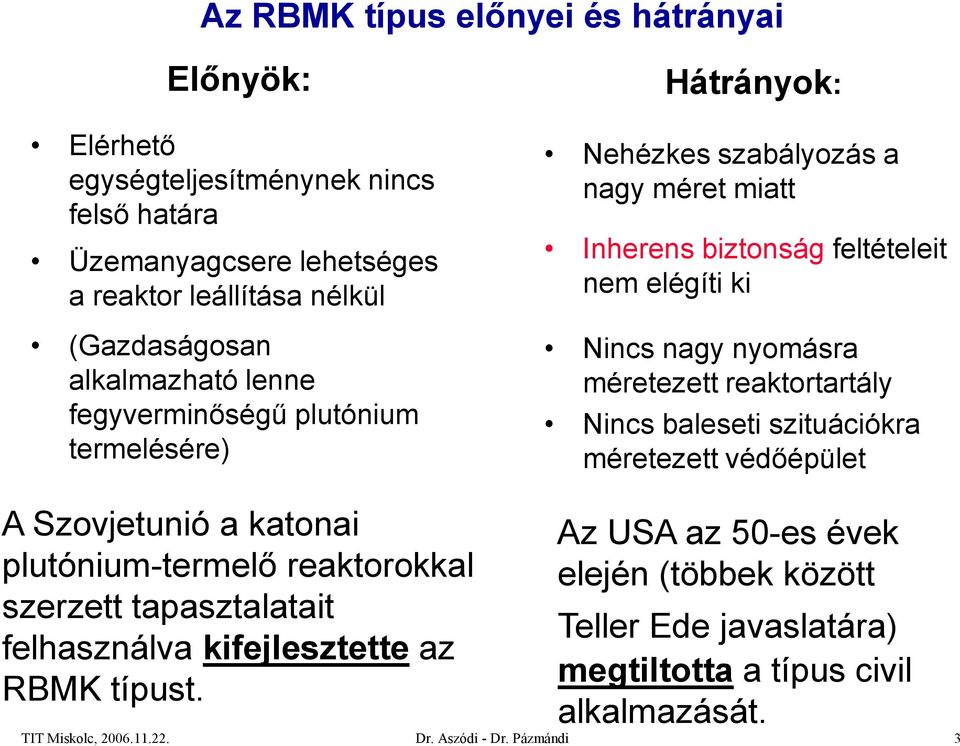 nyomásra méretezett reaktortartály Nincs baleseti szituációkra méretezett védőépület A Szovjetunió a katonai plutónium-termelő reaktorokkal szerzett tapasztalatait